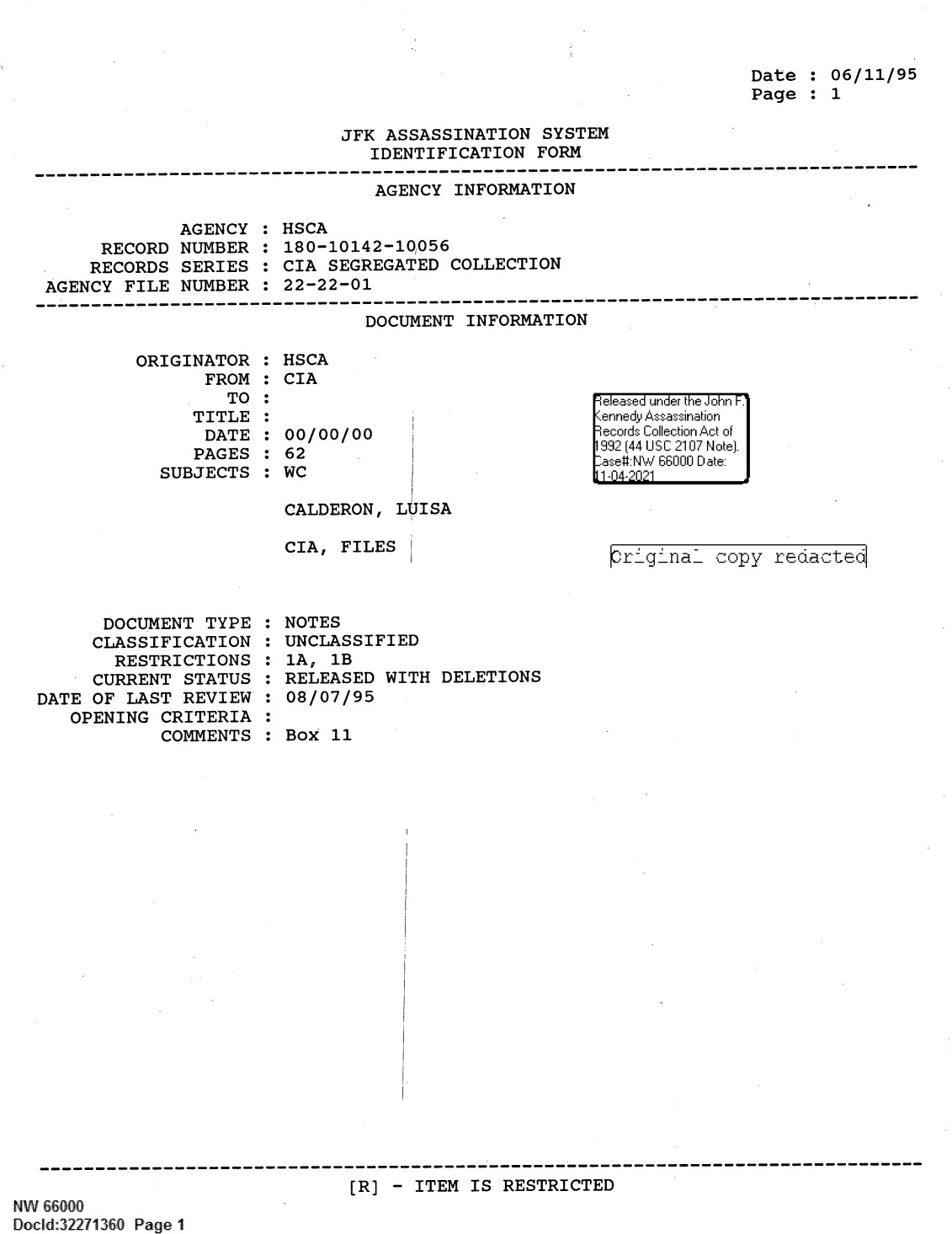 handle is hein.jfk/jfkarch61410 and id is 1 raw text is: Date : 06/11/95
Page : 1

JFK ASSASSINATION SYSTEM
IDENTIFICATION FORM

AGENCY INFORMATION

AGENCY
RECORD NUMBER
RECORDS SERIES
AGENCY FILE NUMBER

HSCA
180-10142-10,056
: CIA SEGREGATED COLLECTION
22-22-01

DOCUMENT INFORMATION

ORIGINATOR :
FROM :
TO:

TITLE
DATE
PAGES
SUBJECTS

:
:0

HSCA
CIA

00/00/00 '
62
WC
CALDERON, LUISA

CIA, FILES

DOCUMENT TYPE
CLASSIFICATION
RESTRICTIONS
CURRENT STATUS
DATE OF LAST REVIEW
OPENING CRITERIA
COMMENTS

:
s
:

r'g- Inail co:p y re'~oa _ t e

NOTES
UNCLASSIFIED
1A, 1B
RELEASED WITH DELETIONS
08/07/95
Box 11

[R] - ITEM IS RESTRICTED

NW 66000
Docld:32211360 Page 1

-eeae u nder the' Jon F:
,ennedy Assinat'in
records olctionAto


