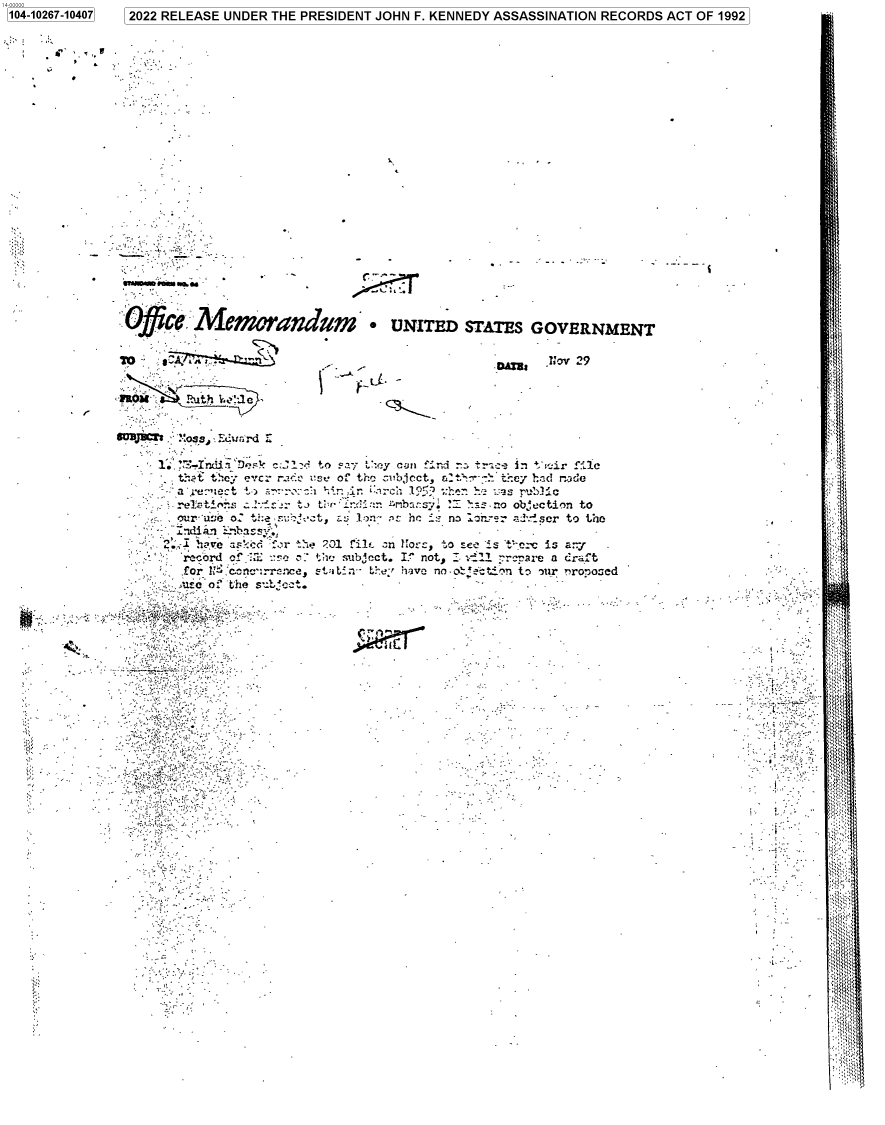 handle is hein.jfk/jfkarch78461 and id is 1 raw text is: 1041027-1407 2022 RELEASE UNDER THE PRESIDENT JOHN F. KENNEDY ASSASSINATION RECORDS ACT OF 1992

ymuO /OH N  '-

~e~r

Ofie Aemoandzm     a UNITED STATES GOVERNMENT

6vHJiG~i .       ''o dw'.F'urd y

DAMh   .1ov 29

1 .'-Z Ina `Dr~s~c c.._ -- to sa  Lhey cain Lnd  t_-c  in t'iuir fitle
tt  Ed te, evcr rv: , sc of the ;.iibjcct,  t  hZ t~r dac ide
&i(                      LTtiri^^S I ..._ U_ II Obin bt~Ctin to
(n r'as00o tizre   ct     1:)n7 as he _- no Io-r  2-:7_scr to the
i ve --J 'r th 201 tiEr on MoI t~ co sce  . v -c- is ar:y
record of ..O,..se .. +::c sibjct. Ir not, :==   =p' 'are a draft
F1 c o: lhe S, '/cct.
~~.

1104-10267-104071

r
r  r

,.. -
#3
:%~

.
fa1.


