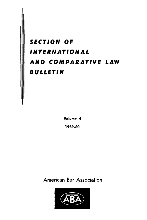 handle is hein.journals/abaincob4 and id is 1 raw text is: SECTION OF
INTERNATIONAL
AND COMPARATIVE LAW
BULLETIN
Volume 4
1959-60

American Bar Association



