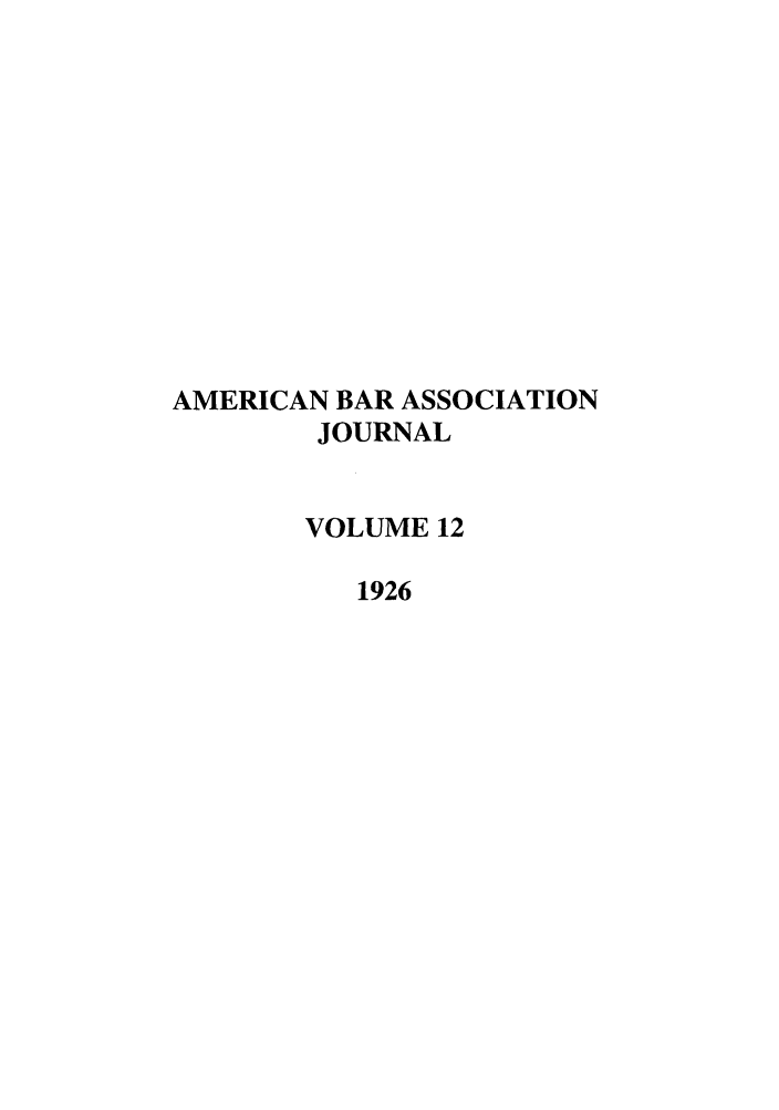 handle is hein.journals/abaj12 and id is 1 raw text is: AMERICAN BAR ASSOCIATION
JOURNAL
VOLUME 12
1926


