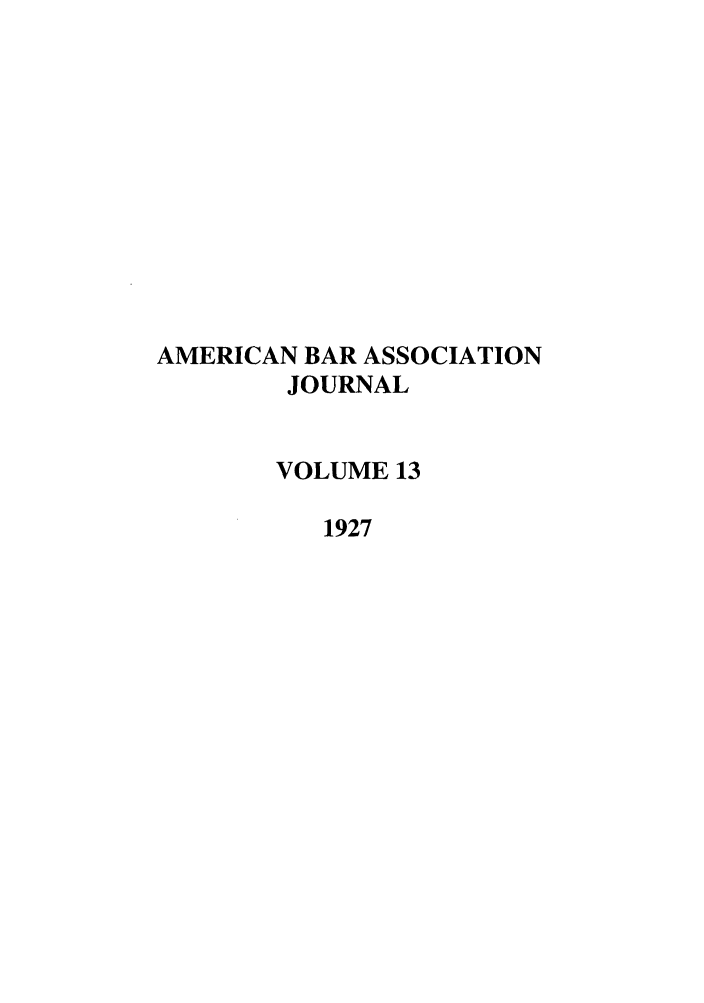 handle is hein.journals/abaj13 and id is 1 raw text is: AMERICAN BAR ASSOCIATION
JOURNAL
VOLUME 13
1927


