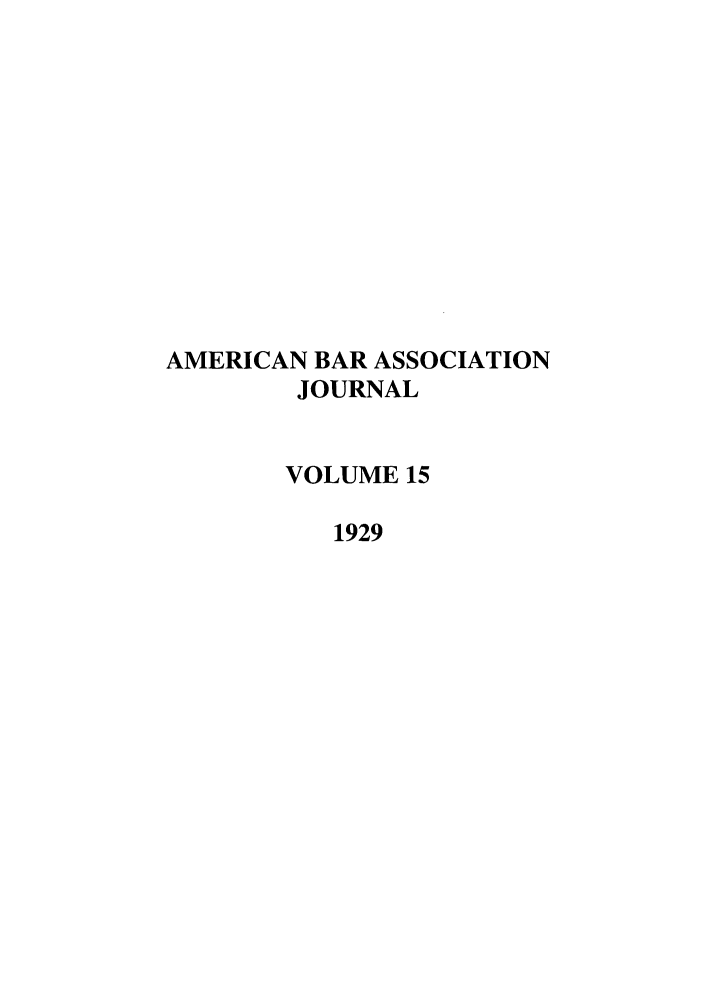 handle is hein.journals/abaj15 and id is 1 raw text is: AMERICAN BAR ASSOCIATION
JOURNAL
VOLUME 15
1929


