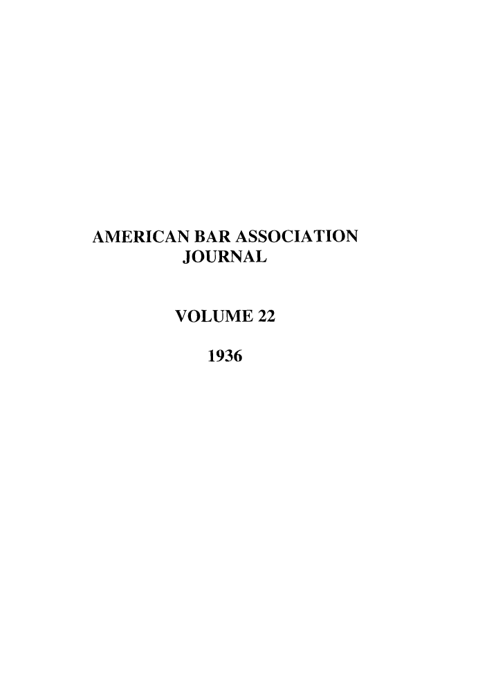 handle is hein.journals/abaj22 and id is 1 raw text is: AMERICAN BAR ASSOCIATION
JOURNAL
VOLUME 22
1936


