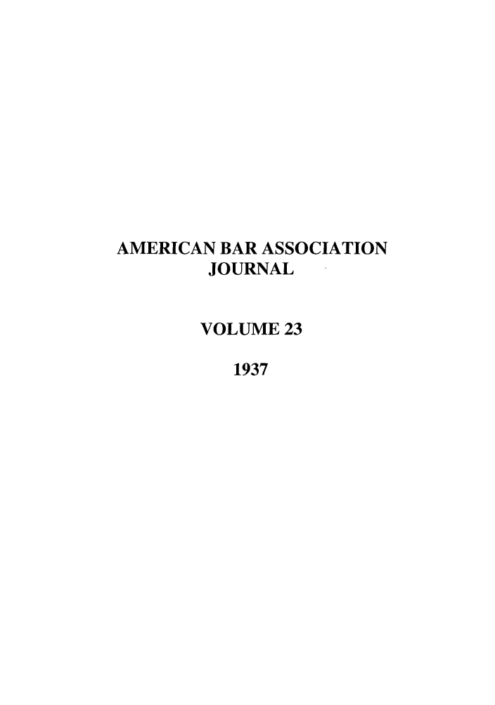 handle is hein.journals/abaj23 and id is 1 raw text is: AMERICAN BAR ASSOCIATION
JOURNAL
VOLUME 23
1937


