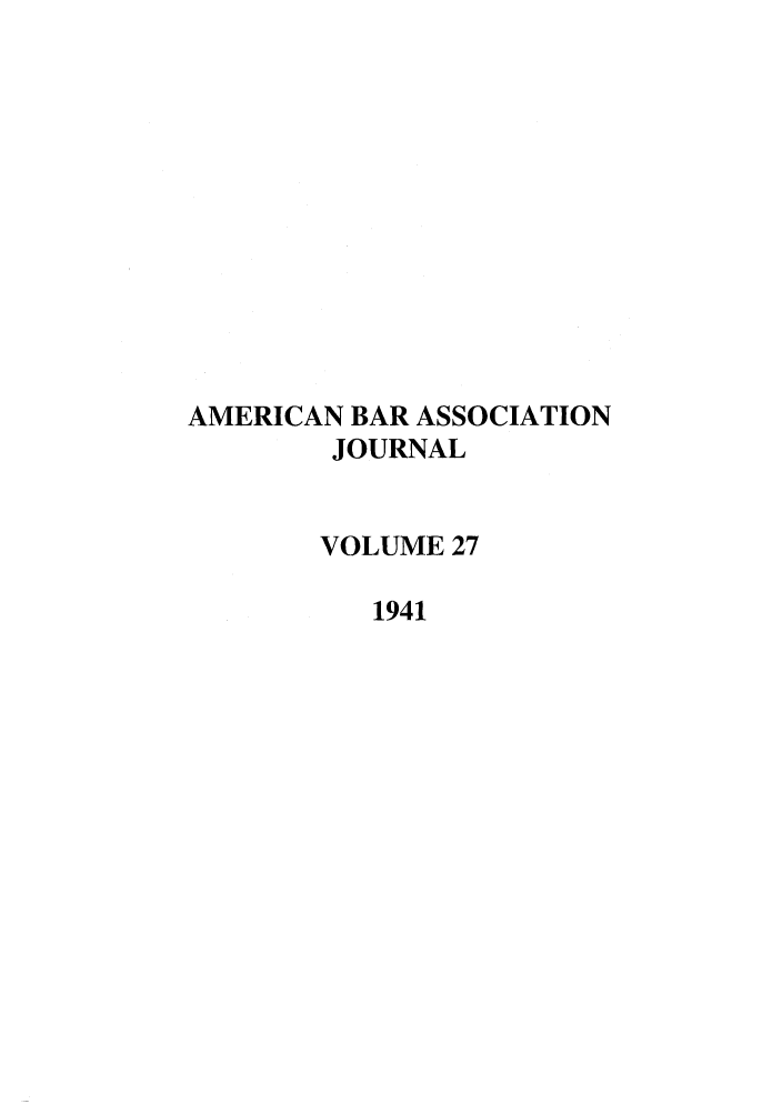 handle is hein.journals/abaj27 and id is 1 raw text is: AMERICAN BAR ASSOCIATION
JOURNAL
VOLUME 27
1941


