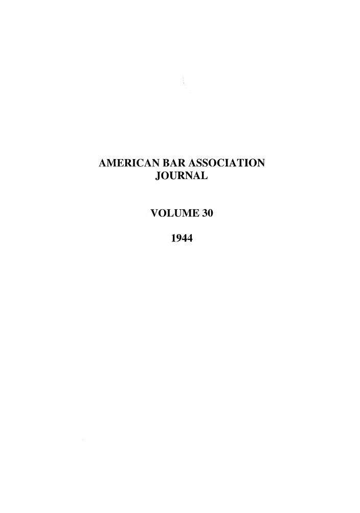 handle is hein.journals/abaj30 and id is 1 raw text is: AMERICAN BAR ASSOCIATION
JOURNAL
VOLUME 30
1944


