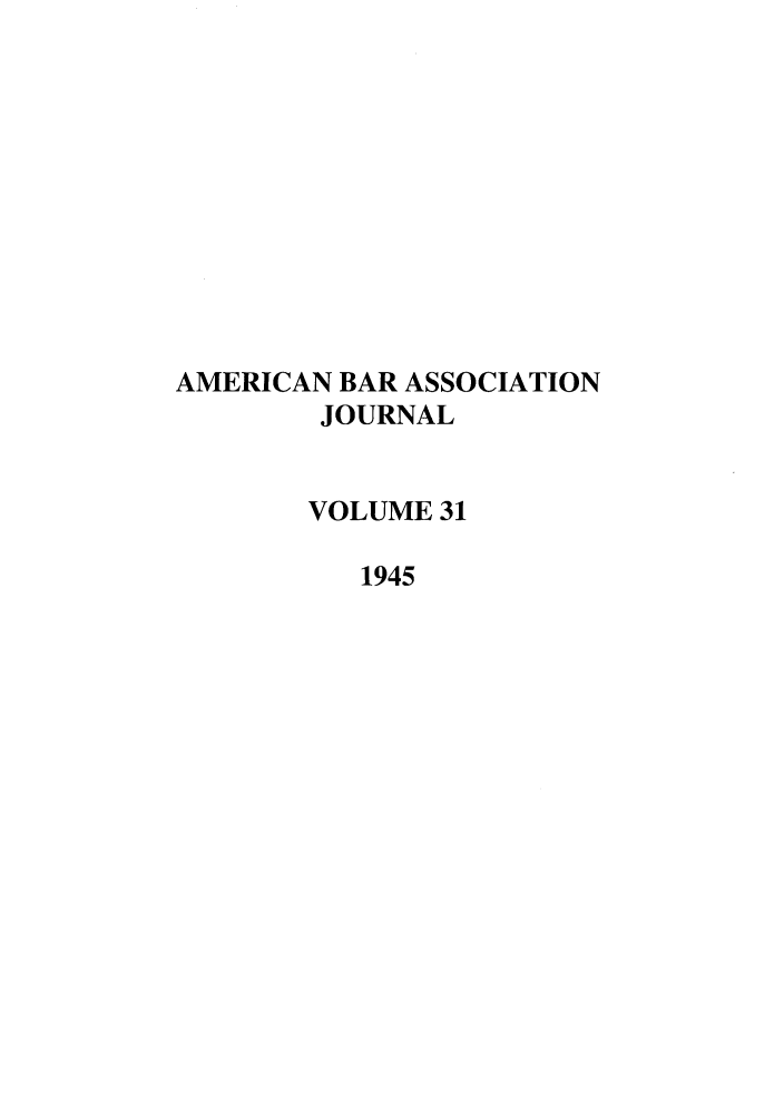 handle is hein.journals/abaj31 and id is 1 raw text is: AMERICAN BAR ASSOCIATION
JOURNAL
VOLUME 31
1945


