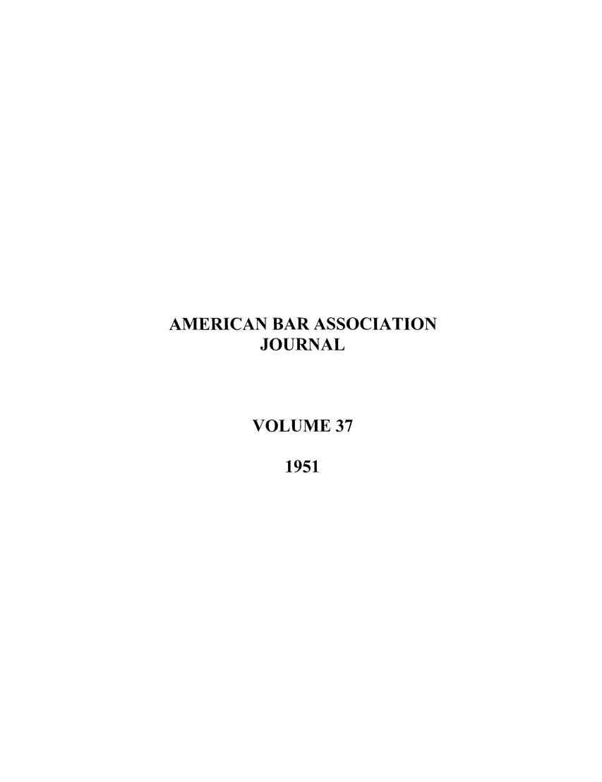 handle is hein.journals/abaj37 and id is 1 raw text is: AMERICAN BAR ASSOCIATION
JOURNAL
VOLUME 37
1951


