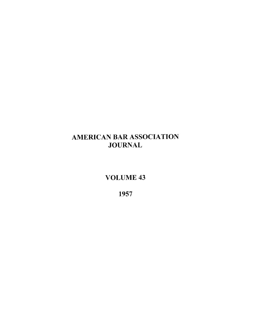 handle is hein.journals/abaj43 and id is 1 raw text is: AMERICAN BAR ASSOCIATION
JOURNAL
VOLUME 43
1957


