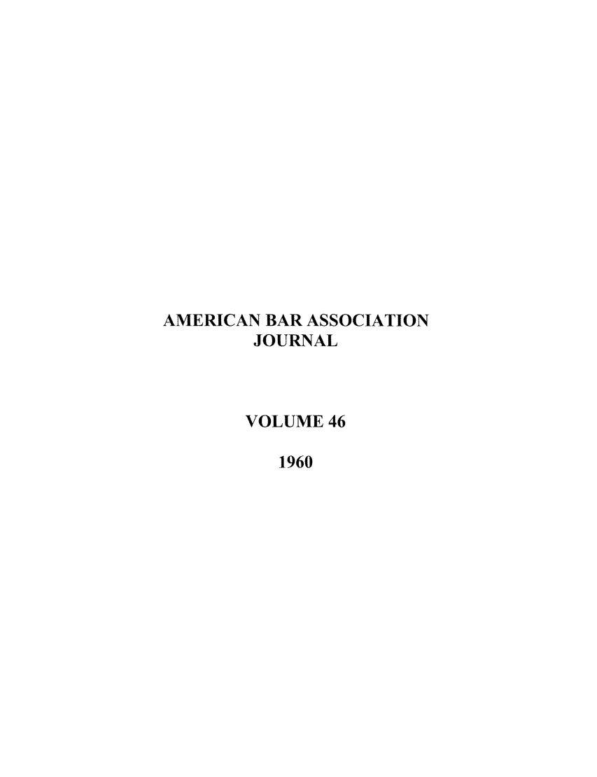 handle is hein.journals/abaj46 and id is 1 raw text is: AMERICAN BAR ASSOCIATION
JOURNAL
VOLUME 46
1960


