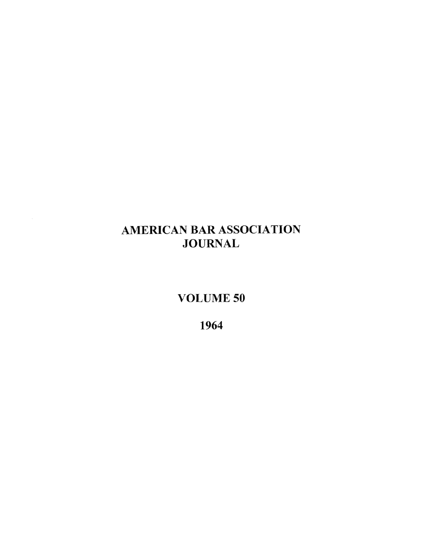 handle is hein.journals/abaj50 and id is 1 raw text is: AMERICAN BAR ASSOCIATION
JOURNAL
VOLUME 50
1964


