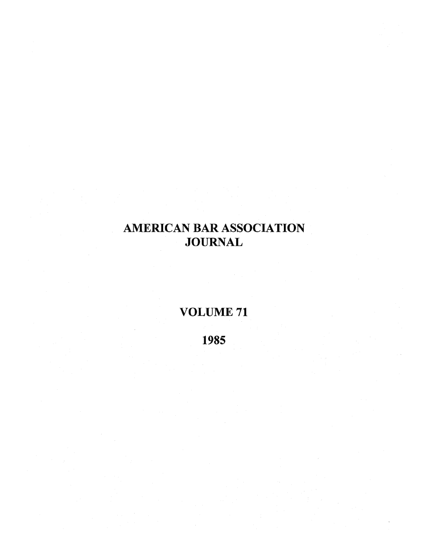 handle is hein.journals/abaj71 and id is 1 raw text is: AMERICAN BAR ASSOCIATION
JOURNAL
VOLUME 71
1985


