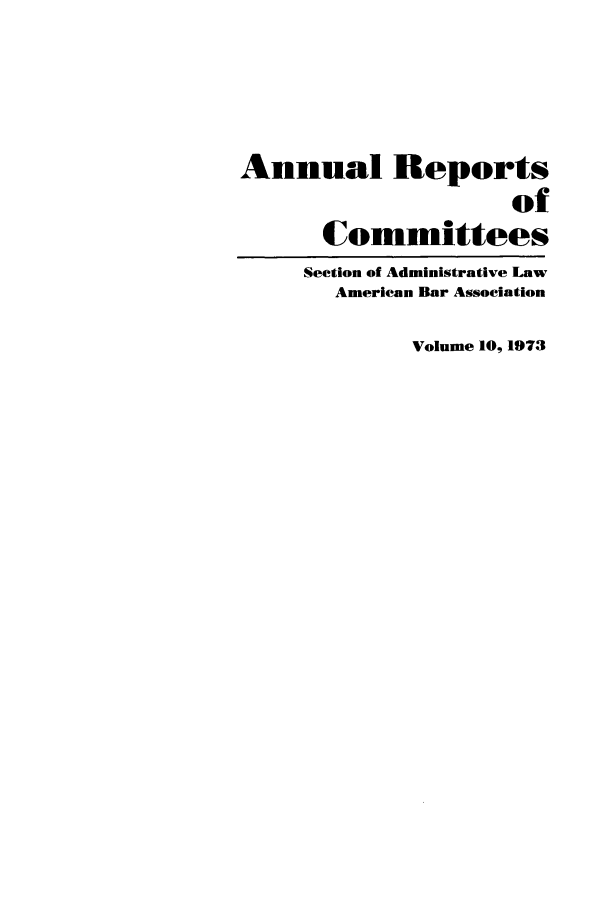 handle is hein.journals/abasala10 and id is 1 raw text is: Annual Reports
of
Committees
Section of Administrative Law
American Bar Association
Volume 10, 1973


