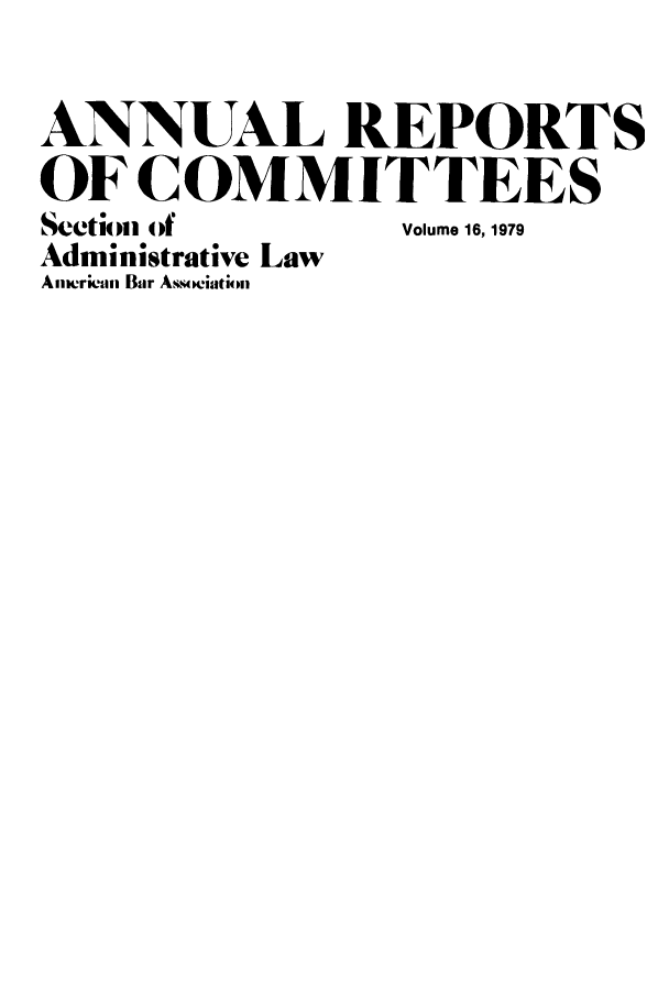 handle is hein.journals/abasala16 and id is 1 raw text is: ANNUAL REPORTS
OF COMMITTEES
Section of          Volume 16, 1979
Administrative Law
Anuucrio  Bar Astewciatiotn



