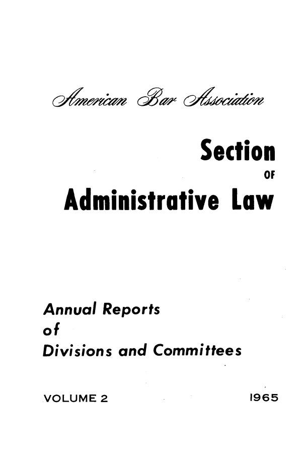 handle is hein.journals/abasala2 and id is 1 raw text is: Section
OF
Administrative Law
Annual Reports
of
Divisions and Committees

VOLUME 2

C

1965


