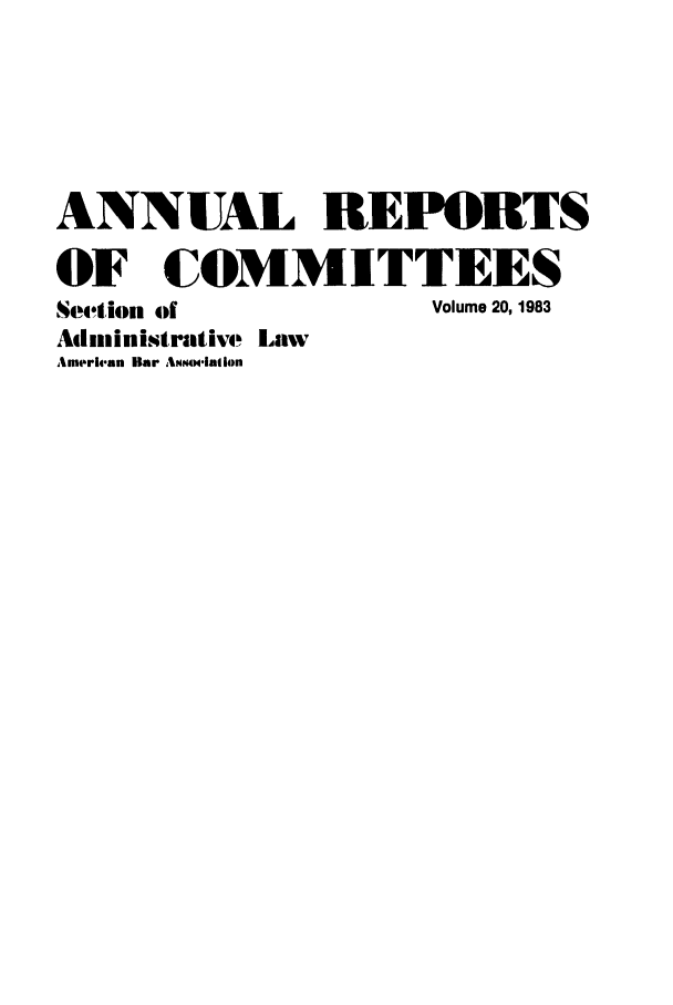 handle is hein.journals/abasala20 and id is 1 raw text is: ANNUAL REPORTS
OF COMMITTEES
Section of               Volume 20, 1983
Administrative Law
Amerit*an Bar Ammmlation


