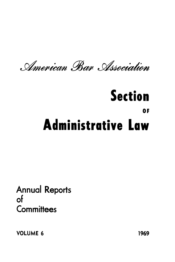 handle is hein.journals/abasala6 and id is 1 raw text is: Section
OF
Administrative Law
Annual Reports
of
Committees

VOLUME 6

1969


