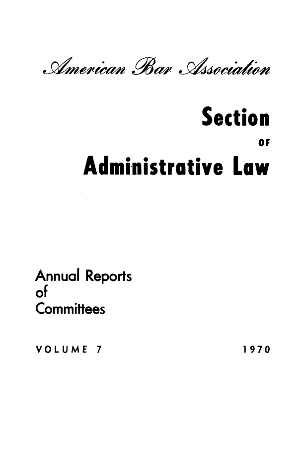 handle is hein.journals/abasala7 and id is 1 raw text is: Section
OF
Administrative Low

Annual
of

Reports

Committees

VOLUME 7

1970


