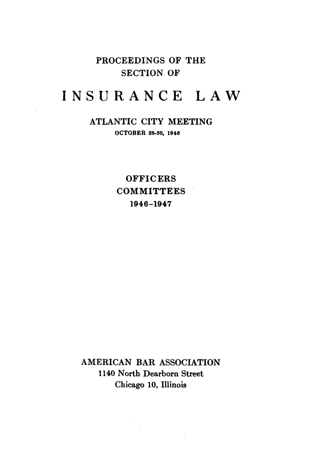handle is hein.journals/abasineg12 and id is 1 raw text is: PROCEEDINGS OF THE
SECTION OF

INSURANCE

LAW

ATLANTIC CITY MEETING
OCTOBER 28-30, 1946
OFFICERS
COMMITTEES
1946-1947
AMERICAN BAR ASSOCIATION
1140 North Dearborn Street
Chicago 10, Illinois


