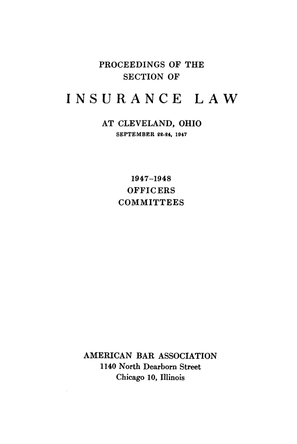 handle is hein.journals/abasineg13 and id is 1 raw text is: PROCEEDINGS OF THE
SECTION OF

INSURANCE

LAW

AT CLEVELAND, OHIO
SEPTEMBER 22-24, 1947
1947-1948
OFFICERS
COMMITTEES
AMERICAN BAR ASSOCIATION
1140 North Dearborn Street
Chicago 10, Illinois


