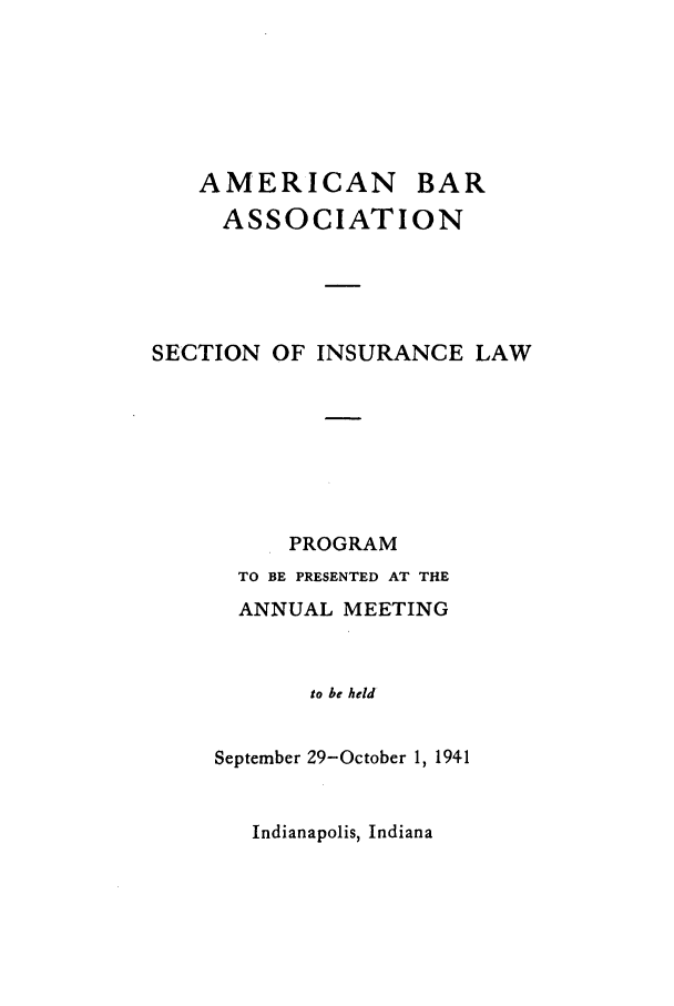 handle is hein.journals/abasineg7 and id is 1 raw text is: AMERICAN BAR
ASSOCIATION
SECTION OF INSURANCE LAW
PROGRAM
TO BE PRESENTED AT THE
ANNUAL MEETING
to be held
September 29-October 1, 1941

Indianapolis, Indiana


