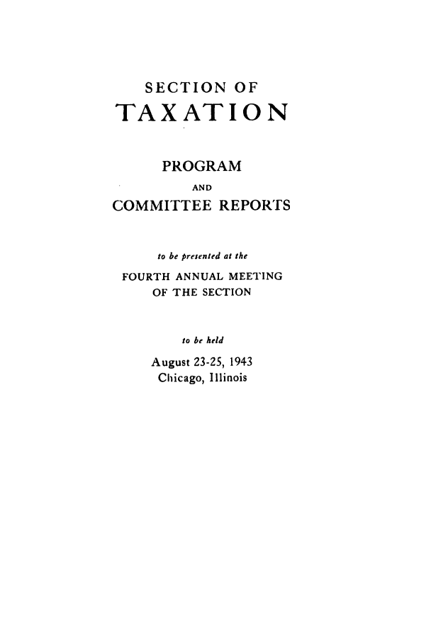 handle is hein.journals/abastpcr1943 and id is 1 raw text is: SECTION OF
TAXATION
PROGRAM
AND
COMMITTEE REPORTS
to be presented at the
FOURTH ANNUAL MEETING
OF THE SECTION
to be held
August 23-25, 1943
Chicago, Illinois


