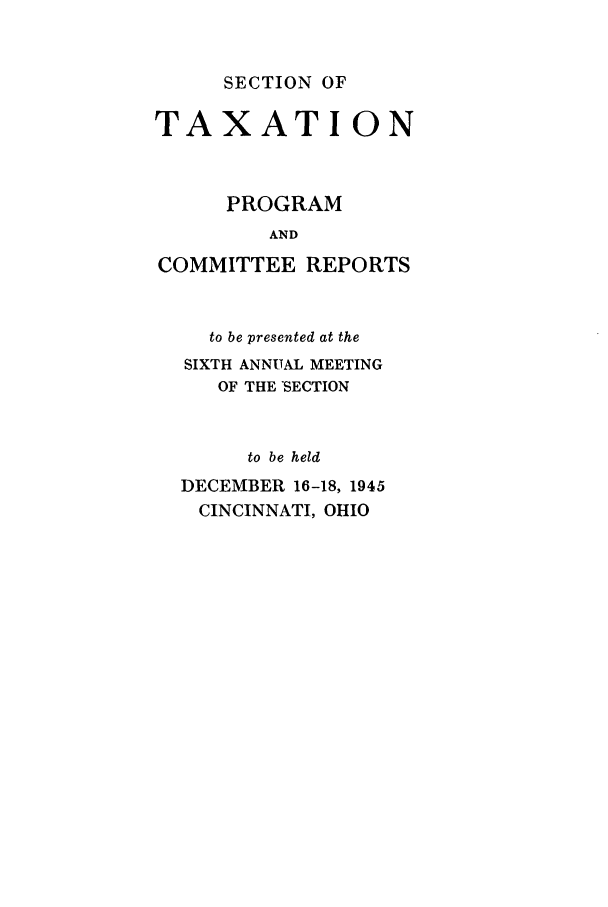 handle is hein.journals/abastpcr1945 and id is 1 raw text is: SECTION OF

TAXATION
PROGRAM
AND
COMMITTEE REPORTS
to be presented at the
SIXTH ANNUAL MEETING
OF THE SECTION
to be held
DECEMBER 16-18, 1945
CINCINNATI, OHIO


