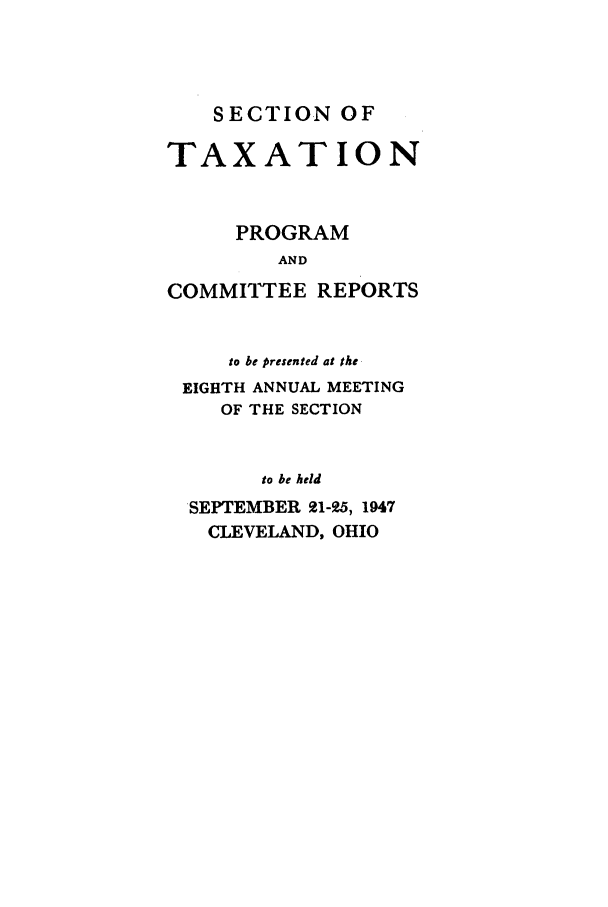 handle is hein.journals/abastpcr1947 and id is 1 raw text is: SECTION OF

TAXATION
PROGRAM
AND
COMMITTEE REPORTS
to be presented at the
EIGHTH ANNUAL MEETING
OF THE SECTION
to be held
SEPTEMBER 21-25, 1947
CLEVELAND, OHIO


