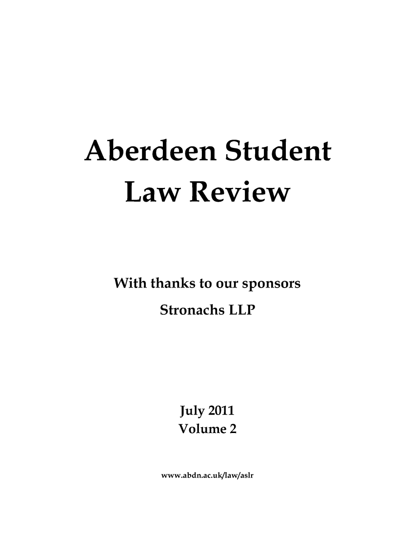handle is hein.journals/aberde2 and id is 1 raw text is: Aberdeen Student
Law Review
With thanks to our sponsors
Stronachs LLP
July 2011
Volume 2

www.abdn.ac.uk/1aw/aslr


