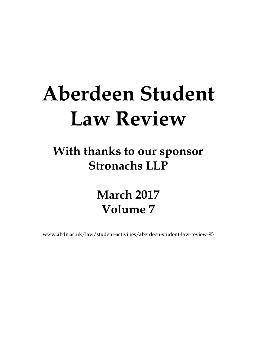 handle is hein.journals/aberde7 and id is 1 raw text is: 






Aberdeen Student

     Law Review

  With thanks to our sponsor
        Stronachs LLP

          March 2017
          Volume   7


www.abdn.ac.uk/law/ student-activities/ aberdeen-student-law-review-95


