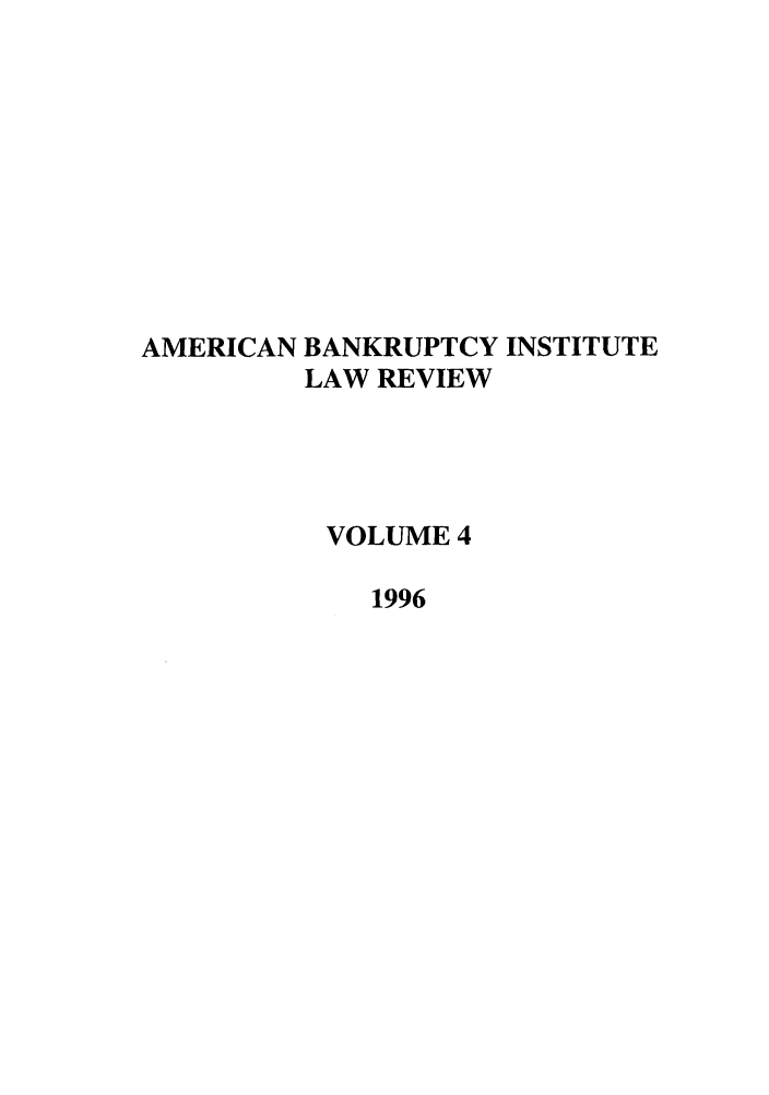 handle is hein.journals/abilr4 and id is 1 raw text is: AMERICAN BANKRUPTCY INSTITUTE
LAW REVIEW
VOLUME 4
1996


