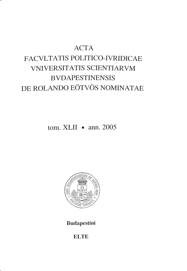 handle is hein.journals/acfpoiu41 and id is 1 raw text is: 




             ACTA
 FACVLTATIS POLITICO-IVRIDICAE
 VNIVERSITATIS SCIENTIARVM
       B VDAPESTINENSIS
DE ROLANDO EOTVOS NOMINATAE




      tom. XLII  ann. 2005


Budapestini


ELTE



