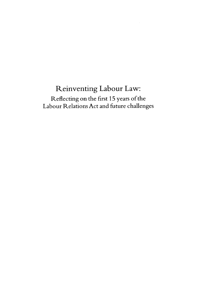 handle is hein.journals/actj2012 and id is 1 raw text is: Reinventing Labour Law:
Reflecting on the first 15 years of the
Labour Relations Act and future challenges


