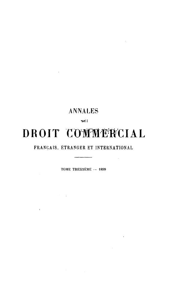 handle is hein.journals/adcinfet13 and id is 1 raw text is: 













             ANNALES


DR 01T CO:M              RCI A L
   FIANCAIS. ETRANGER ET INTERNATIONAL


           TOME TREIZIÈME -- 1899


