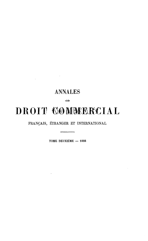 handle is hein.journals/adcinfet2 and id is 1 raw text is: 













            ANNALES


DROIT C0MME.ICI A L
    FRANÇAIS, ÉTRANGER ET INTERNATIONAL


          TOME DEUXIÈME - 1888



