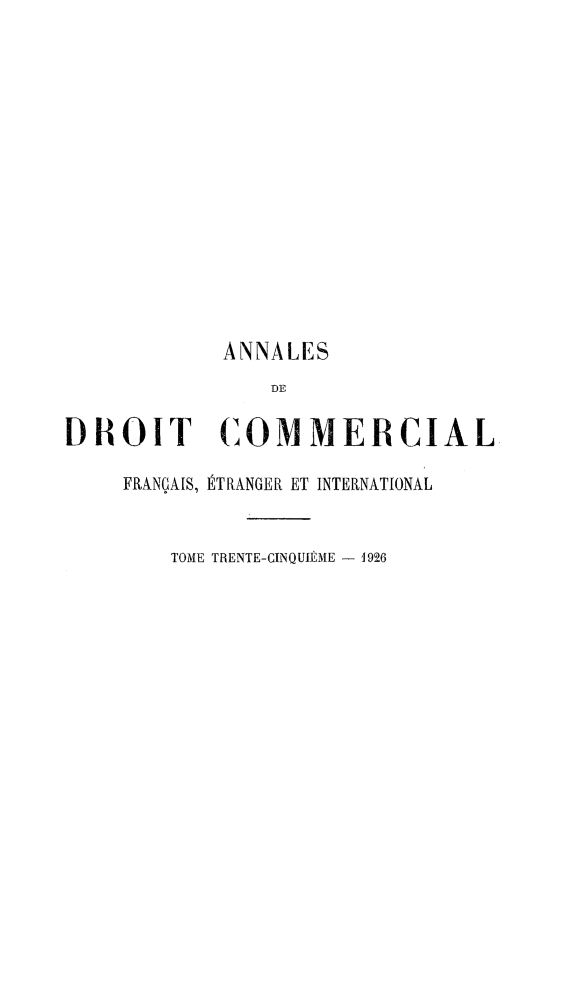 handle is hein.journals/adcinfet35 and id is 1 raw text is: 













            ANNALES
                DE

DROIT (COMMERCIAL

    FRANÇAIS, ÉTRANGER ET INTERNATIONAL


        TOME TRENTE-CINQUIÈME - 1926


