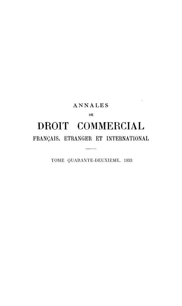handle is hein.journals/adcinfet42 and id is 1 raw text is: 














          ANNALES
              DE

 DROIT COMMERCIAL

FRANÇAIS, ETRANGER ET INTERNATIONAL


     TOME QUARANTE-DEUXIEME. 1933


