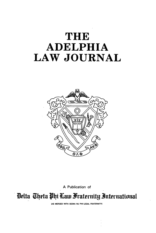 handle is hein.journals/adelphlj12 and id is 1 raw text is: THE
ADELPHIA
LAW JOURNAL

A Publication of
 a                 MEGta 04i  SIGMaw  raLerity FRT terIational
(AS MERGED WNrTH SIGMA NU PHI LEGAL FRA'TERNITY)


