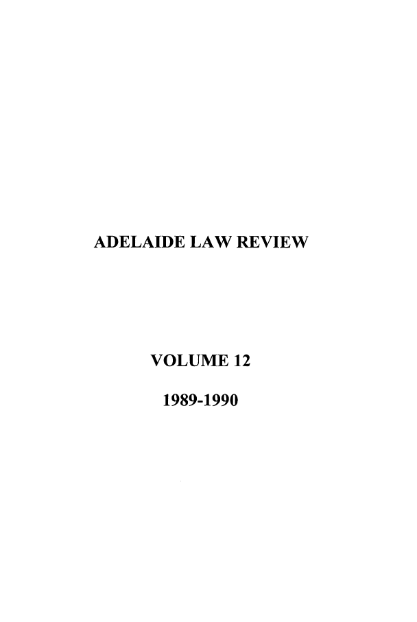 handle is hein.journals/adelrev12 and id is 1 raw text is: ADELAIDE LAW REVIEW
VOLUME 12
1989-1990


