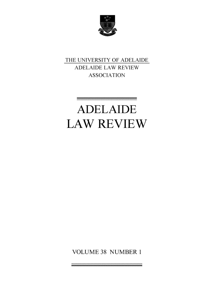 handle is hein.journals/adelrev38 and id is 1 raw text is: 








THE UNIVERSITY OF ADELAIDE
  ADELAIDE LAW REVIEW
     ASSOCIATION





   ADELAIDE

LAW REVIEW


VOLUME 38 NUMBER 1



