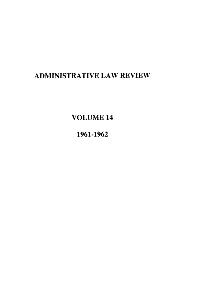 handle is hein.journals/admin14 and id is 1 raw text is: ADMINISTRATIVE LAW REVIEW
VOLUME 14
1961-1962


