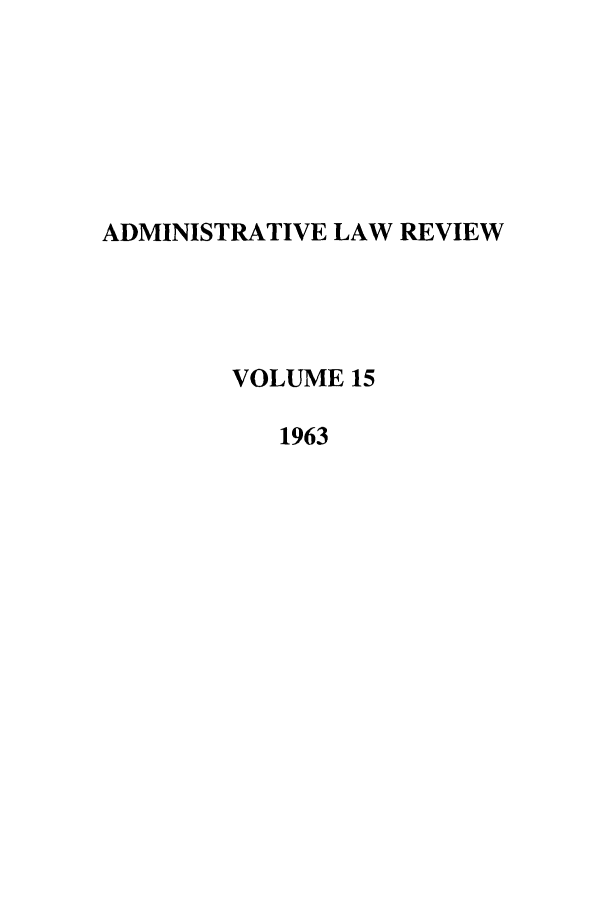 handle is hein.journals/admin15 and id is 1 raw text is: ADMINISTRATIVE LAW REVIEW
VOLUME 15
1963


