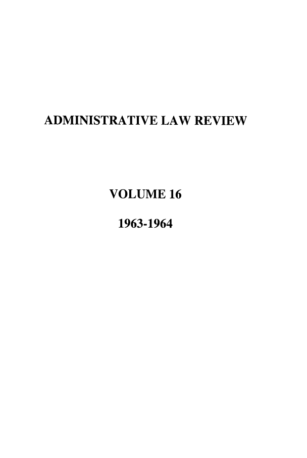 handle is hein.journals/admin16 and id is 1 raw text is: ADMINISTRATIVE LAW REVIEW
VOLUME 16
1963-1964


