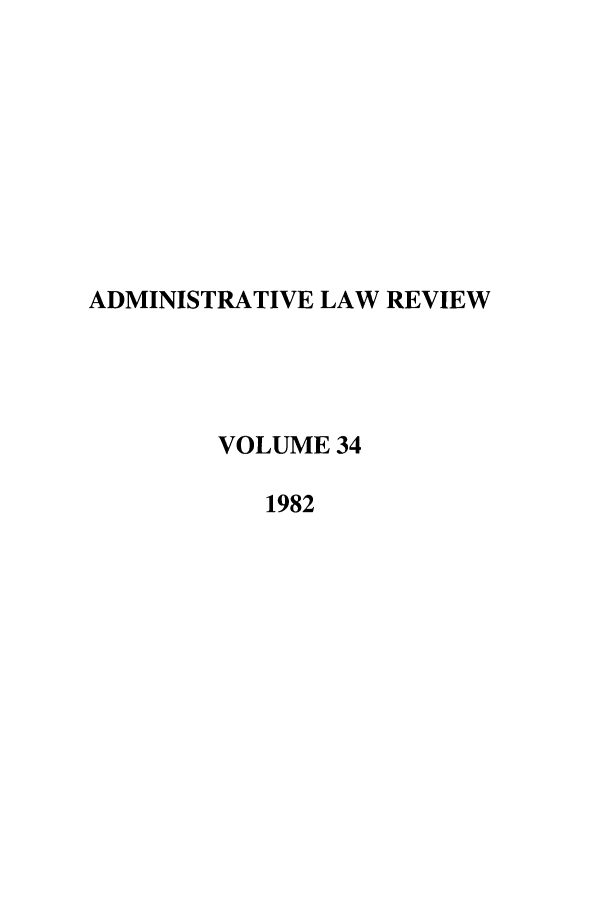 handle is hein.journals/admin34 and id is 1 raw text is: ADMINISTRATIVE LAW REVIEW
VOLUME 34
1982


