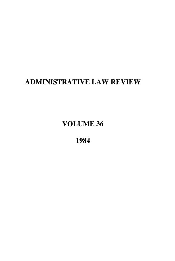 handle is hein.journals/admin36 and id is 1 raw text is: ADMINISTRATIVE LAW REVIEW
VOLUME 36
1984


