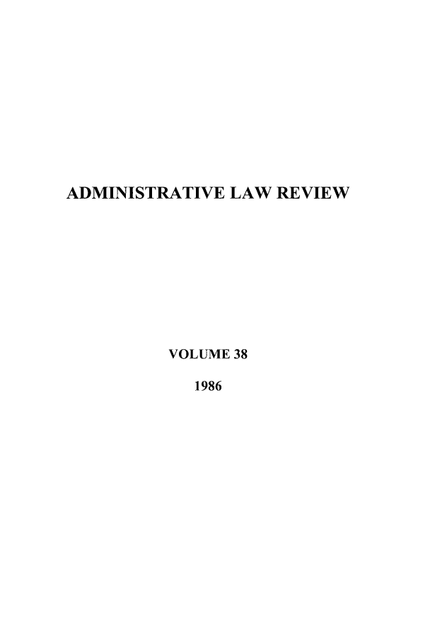 handle is hein.journals/admin38 and id is 1 raw text is: ADMINISTRATIVE LAW REVIEW
VOLUME 38
1986


