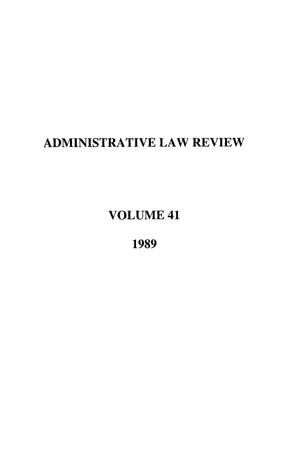 handle is hein.journals/admin41 and id is 1 raw text is: ADMINISTRATIVE LAW REVIEW
VOLUME 41
1989


