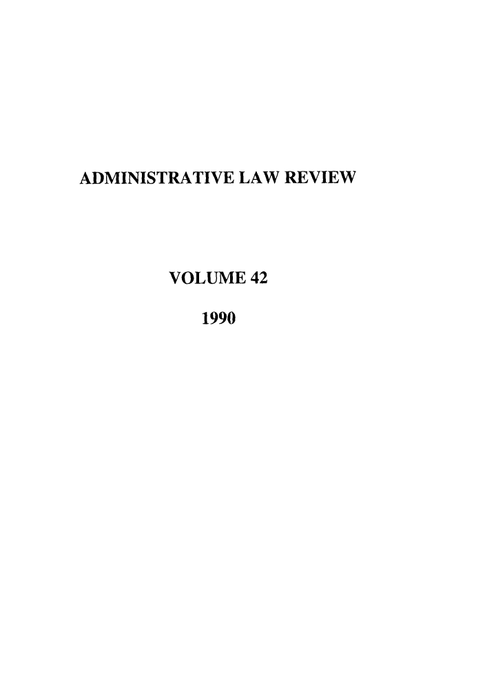 handle is hein.journals/admin42 and id is 1 raw text is: ADMINISTRATIVE LAW REVIEW
VOLUME 42
1990



