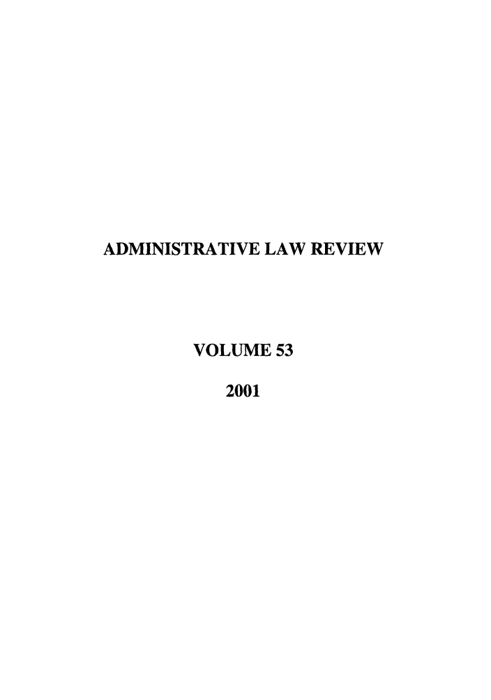 handle is hein.journals/admin53 and id is 1 raw text is: ADMINISTRATIVE LAW REVIEW
VOLUME 53
2001


