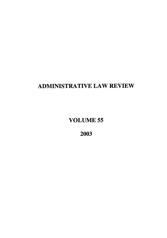handle is hein.journals/admin55 and id is 1 raw text is: ADMINISTRATIVE LAW REVIEW
VOLUME 55
2003


